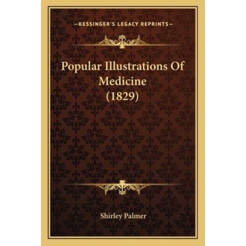 Popular Illustrations Of Medicine (1829) Paperback, Kessinger Publishing