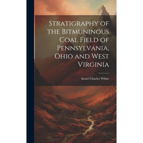 (영문도서) Stratigraphy of the Bitmuninous Coal Field of Pennsylvania Ohio and West Virginia Hardcover, Legare Street Press, English, 9781021079701