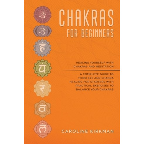 Chakras for Beginners: Healing Yourself With Chakras and Meditation. A Complete Guide to Third Eye a... Paperback, Success & Power Management Ltd, English, 9781914052279