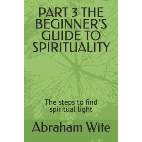 (영문도서) Part 3 the Beginner''s Guide to Spirituality: The steps to find spiritual light Paperback, Independently Published, English, 9798867940676