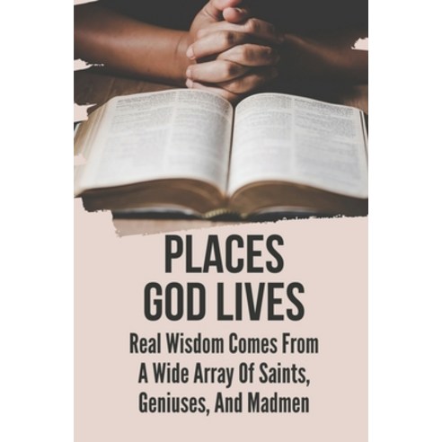 (영문도서) Places God Lives: Real Wisdom Comes From A Wide Array Of Saints Geniuses And Madmen: Where ... Paperback, Independently Published, English, 9798536907481