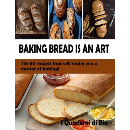 Baking Bread Is an Art: The 50 recipes that will make you a master of baking! Paperback, I Libri Di Susale, English, 9781990387067