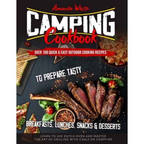 Camping Cookbook: Over 100 Quick & Easy Outdoor Cooking Recipes to Prepare Tasty Breakfasts Lunches... Paperback, Independently Published