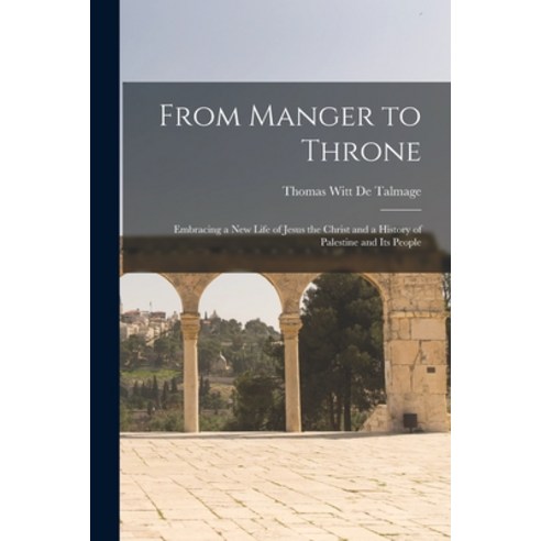 (영문도서) From Manger to Throne: Embracing a New Life of Jesus the Christ and a History of Palestine an... Paperback, Legare Street Press, English, 9781018358147