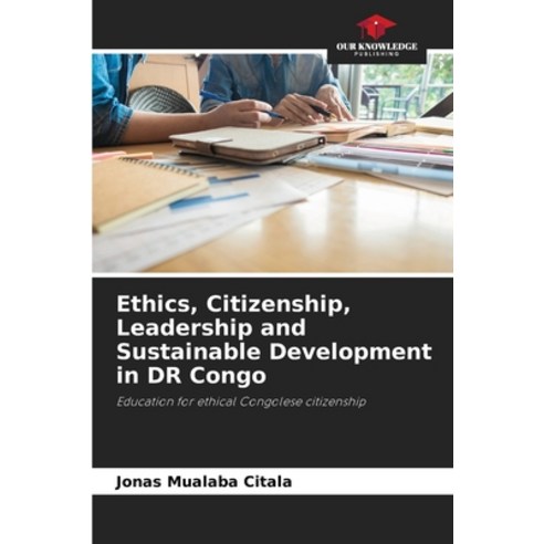 (영문도서) Ethics Citizenship Leadership and Sustainable Development in DR Congo Paperback, Our Knowledge Publishing, English, 9786204916606