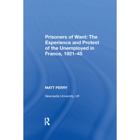 (영문도서) Prisoners of Want: The Experience and Protest of the Unemployed in France 1921-45 Paperback, Routledge, English, 9780367893033