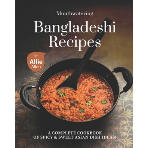 Mouthwatering Bangladeshi Recipes: A Complete Cookbook of Spicy & Sweet Asian Dish Ideas! Paperback, Independently Published, English, 9798708684844