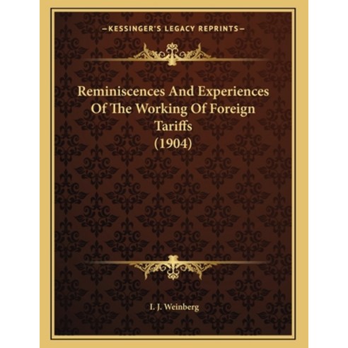 Reminiscences And Experiences Of The Working Of Foreign Tariffs (1904) Paperback, Kessinger Publishing, English, 9781166901783