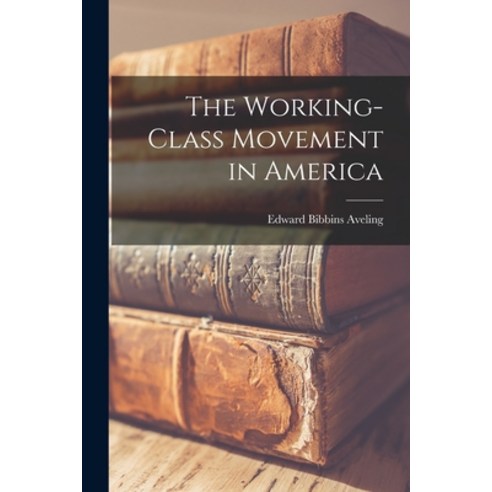 (영문도서) The Working-Class Movement in America Paperback, Legare Street Press, English, 9781017315196