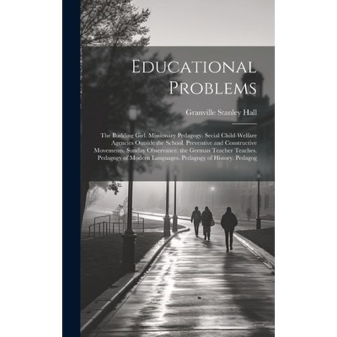 (영문도서) Educational Problems: The Budding Girl. Missionary Pedagogy. Secial Child-Welfare Agencies Ou... Hardcover, Legare Street Press, English, 9781020340123