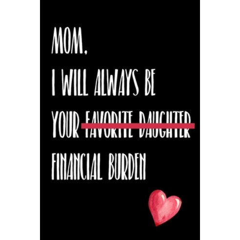 (영문도서) Mom I Will Always Be Your Favorite Daughter Financial Burden: Funny gift for mom Christmas Bi... Paperback, Independently Published, English, 9781691232529