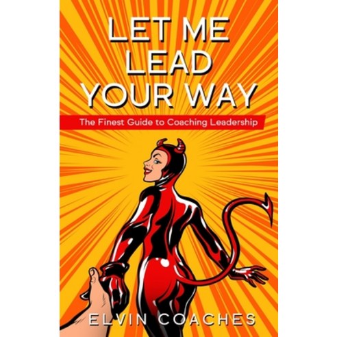 Let me Lead your Way: The Finest Guide to Coaching Leadership Paperback, Independently Published, English, 9798707743139