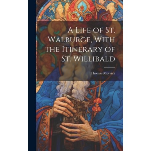 (영문도서) A Life of St. Walburge With the Itinerary of St. Willibald Hardcover, Legare Street Press, English, 9781020338137