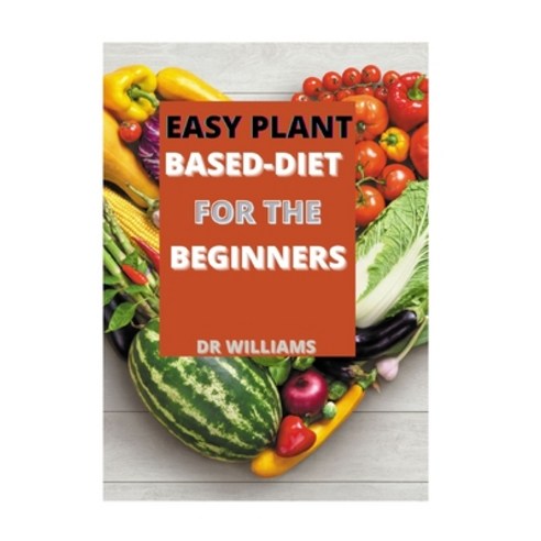 Easy Plant Based-Diet: The Comprehensive Easy Plant Based-Diet for the Beginners Paperback, Independently Published, English, 9798700710572
