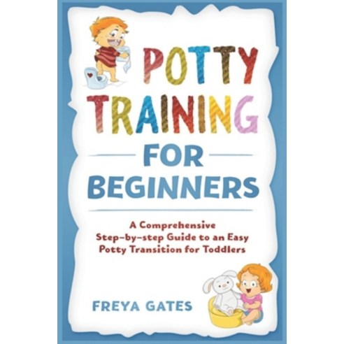 Potty Training for Beginners: A Comprehensive Step-by-step Guide to an Easy Potty Transition for Tod... Paperback, Independently Published