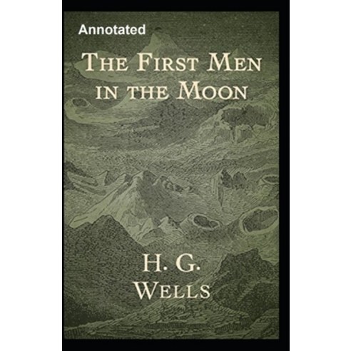 The First Men in the Moon Annotated Paperback, Independently Published