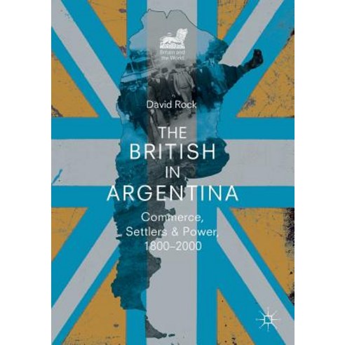 (영문도서) The British in Argentina: Commerce Settlers and Power 1800-2000 Paperback, Palgrave MacMillan, English, 9783319978543