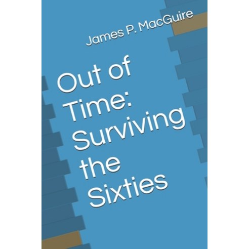 Out of Time: Surviving the Sixties Paperback, Independently Published