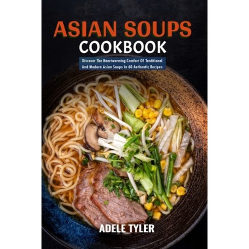 (영문도서) Asian Soups Cookbook: Discover The Heartwarming Comfort Of Traditional And Modern Asian Soups... Paperback, Independently Published, English, 9798879845198
