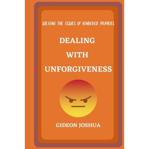 (영문도서) Dealing with Unforgiveness: Solving the Issues of Hindered Prayers Paperback, Independently Published, English, 9798374970371