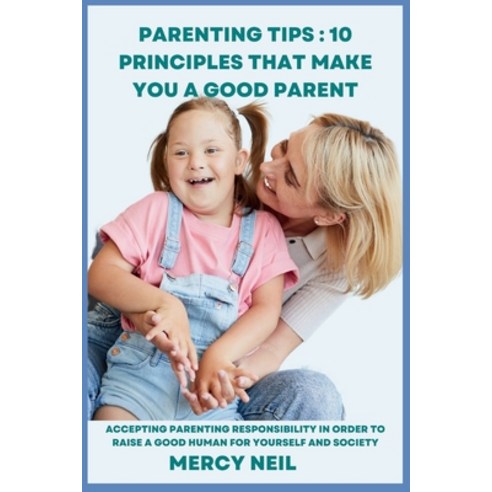 (영문도서) Parenting Tips: 10 Principles that Make you a Good Parent: Accepting Parenting Responsibility... Paperback, Independently Published, English, 9798877288683