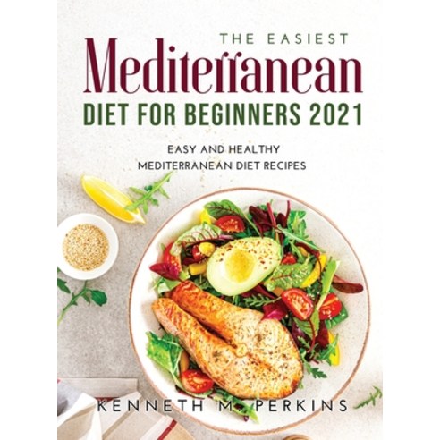 (영문도서) The Easiest Mediterranean Diet for Beginners 2021: Easy and Healthy Mediterranean Diet Recipes Hardcover, Kenneth M. Perkins, English, 9781447719854