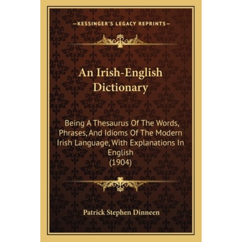 (영문도서) An Irish-English Dictionary: Being A Thesaurus Of The Words Phrases And Idioms Of The Moder... Paperback, Kessinger Publishing, English, 9781165280971
