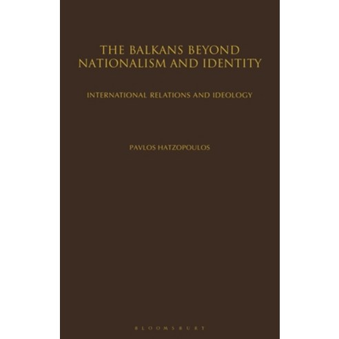 The Balkans Beyond Nationalism and Identity: International Relations and Ideology Paperback, Bloomsbury Publishing PLC