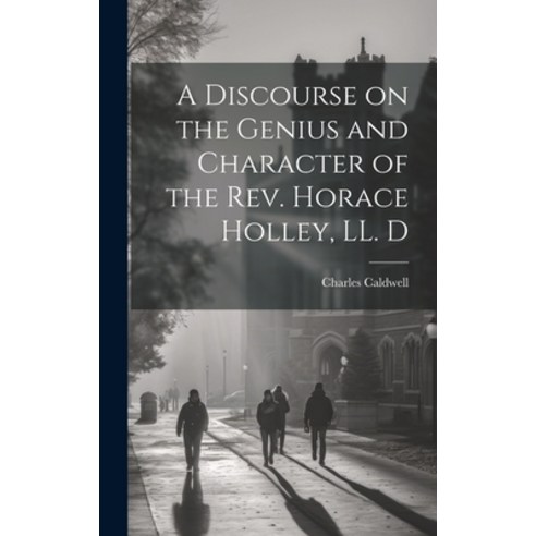 (영문도서) A Discourse on the Genius and Character of the Rev. Horace Holley LL. D Hardcover, Legare Street Press, English, 9781020903663