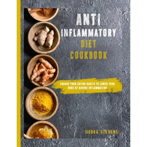 (영문도서) Anti-Inflammatory Diet Cookbook: Change your eating habits to lower your odds of having infla... Paperback, Sierra Stevens, English, 9781802930801