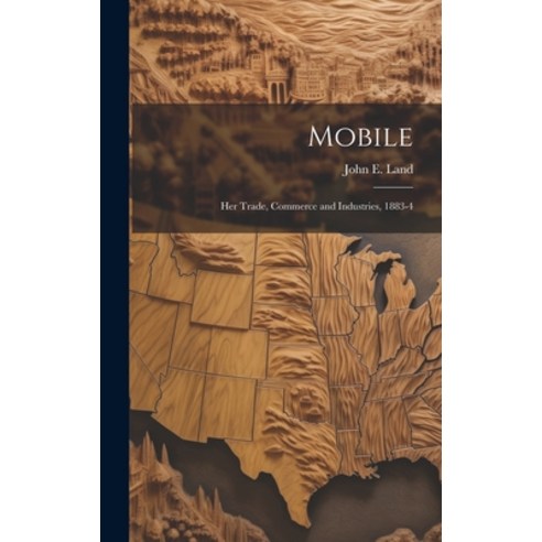 (영문도서) Mobile: Her Trade Commerce and Industries 1883-4 Hardcover, Legare Street Press, English, 9781020489099