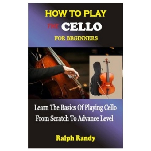 (영문도서) How to Play the Cello for Beginners: Learn The Basics Of Playing Cello From Scratch To Advanc... Paperback, Independently Published, English, 9798474530871