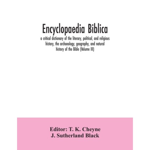 Encyclopaedia Biblica: a critical dictionary of the literary political and religious history the ... Paperback, Alpha Edition