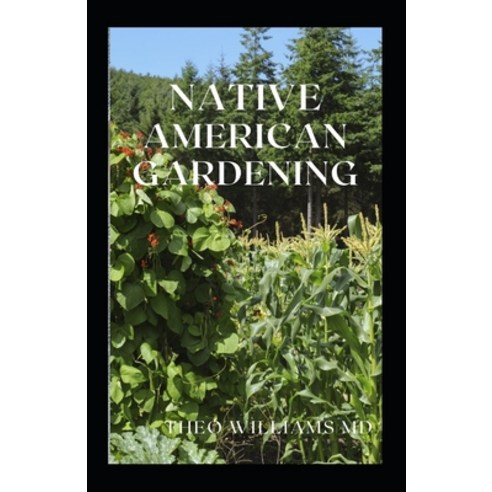 Native American Gardening: The Ultimate Guide To Native American Gardening For Various Purpose Paperback, Independently Published, English, 9798723285323