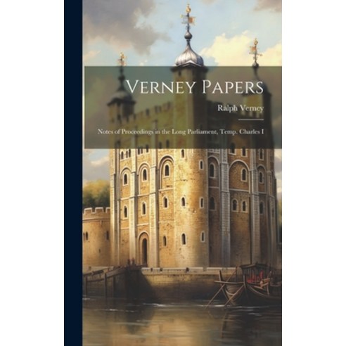 (영문도서) Verney Papers: Notes of Proceedings in the Long Parliament Temp. Charles I Hardcover, Legare Street Press, English, 9781019797402