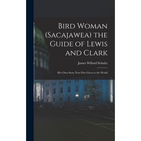 (영문도서) Bird Woman (Sacajawea) the Guide of Lewis and Clark: Her Own Story Now First Given to the World Hardcover, Legare Street Press, English, 9781015591172