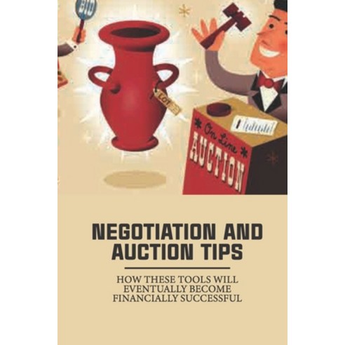 (영문도서) Negotiation And Auction Tips: How These Tools Will Eventually Become Financially Successful: ... Paperback, Independently Published, English, 9798534853520