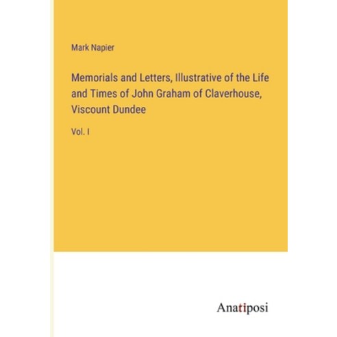 (영문도서) Memorials and Letters Illustrative of the Life and Times of John Graham of Claverhouse Visc... Paperback, Anatiposi Verlag, English, 9783382323400