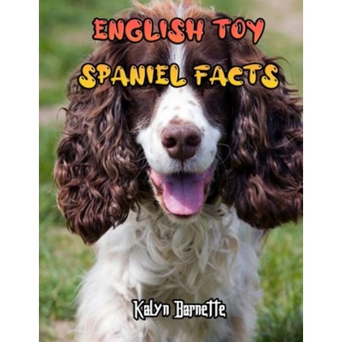 English Toy Spaniel Facts: ENGLISH TOY SPANIEL fact for girl age 1-10 ENGLISH TOY SPANIEL fact for b... Paperback, Independently Published, 9798712627837