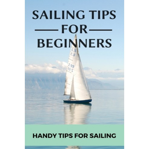 Sailing Tips For Beginners: Handy Tips For Sailing: Sailing For ...