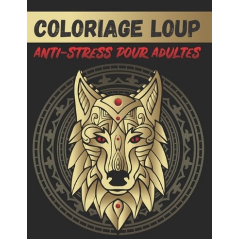 Coloriage Loup Anti-stress Pour Adultes: 50 Dessins Uniques De Loup Avec Mandala Coloriage Anti-str... Paperback, Independently Published