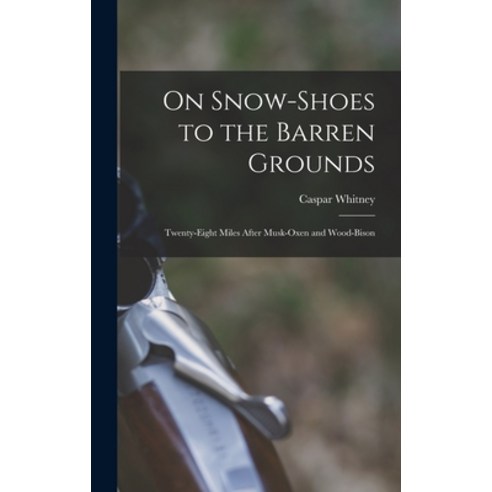 (영문도서) On Snow-shoes to the Barren Grounds [microform]: Twenty-eight Miles After Musk-oxen and Wood-... Hardcover, Legare Street Press, English, 9781013815256