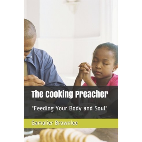 The Cooking Preacher: "Feeding Your Body and Your Soul" Paperback, Independently Published