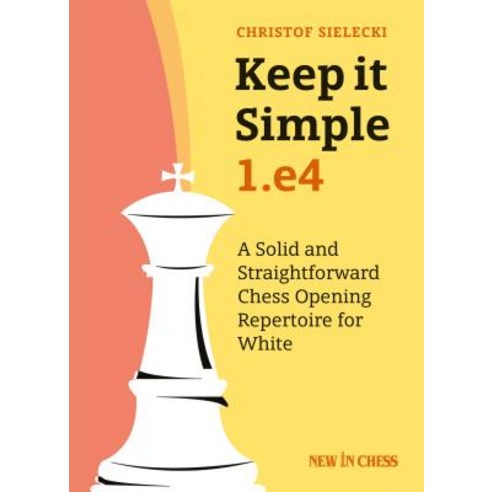 (영문도서) Keep It Simple: 1.E4: A Solid and Straightforward Chess Opening Repertoire for White Paperback, New in Chess, English, 9789056918057