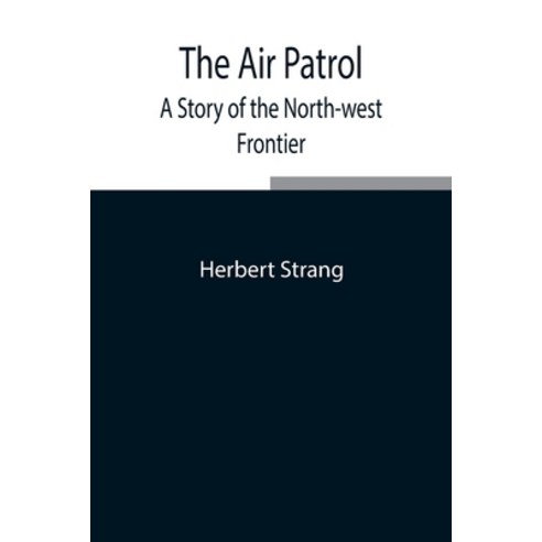 (영문도서) The Air Patrol: A Story of the North-west Frontier Paperback, Alpha Edition, English, 9789354846922