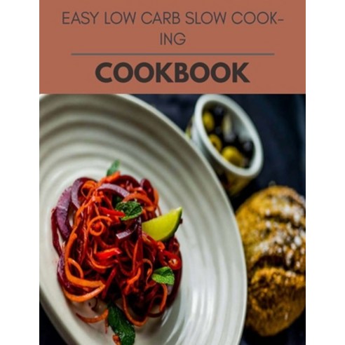 Easy Low Carb Slow Cooking Cookbook: Reset Your Metabolism with a Clean Body and Lose Weight Naturally Paperback, Independently Published, English, 9798698284338