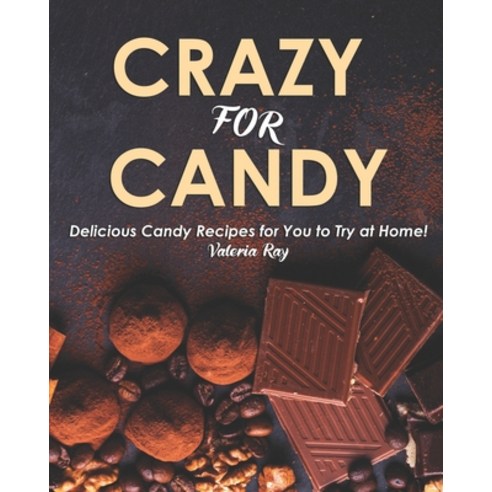 Crazy for Candy: Delicious Candy Recipes for You to Try at Home! Paperback, Independently Published