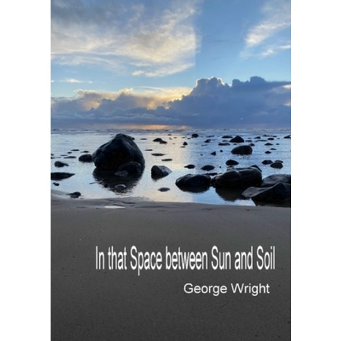 In That Space Between Sun and Soil Paperback, Lulu.com, English, 9781716364532