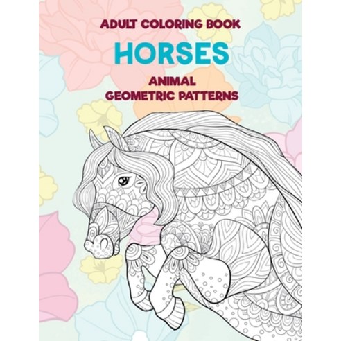 Adult Coloring Book Geometric Patterns - Animal - Horses Paperback, Independently Published