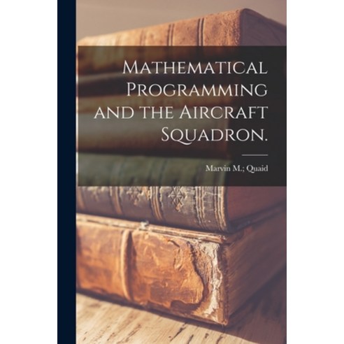 (영문도서) Mathematical Programming and the Aircraft Squadron. Paperback, Hassell Street Press, English, 9781015300958